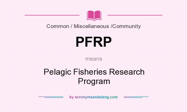 What does PFRP mean? It stands for Pelagic Fisheries Research Program