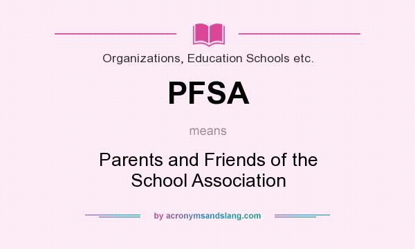 What does PFSA mean? It stands for Parents and Friends of the School Association