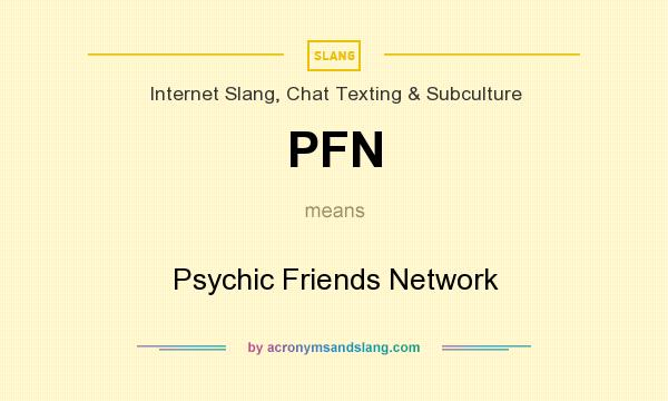 What does PFN mean? It stands for Psychic Friends Network