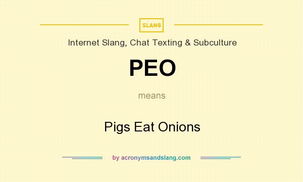 What does PEO mean? It stands for Pigs Eat Onions