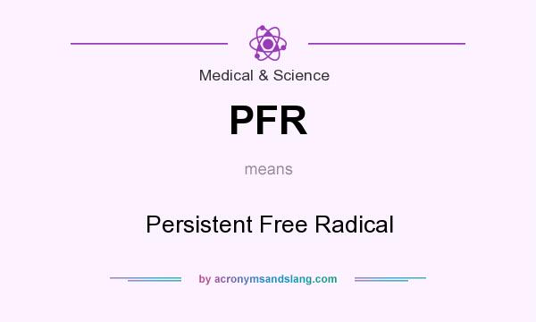 What does PFR mean? It stands for Persistent Free Radical
