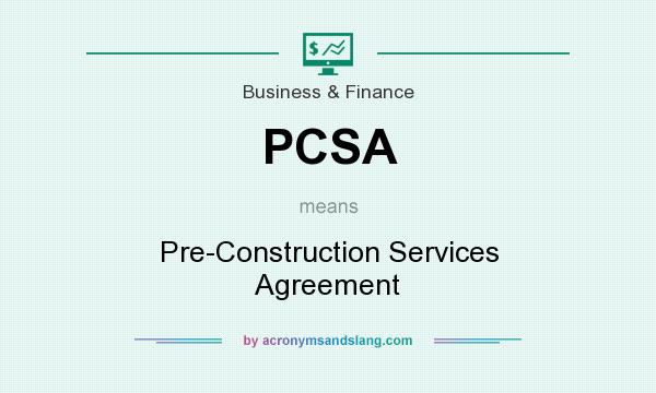 What does PCSA mean? It stands for Pre-Construction Services Agreement