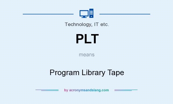 What does PLT mean? It stands for Program Library Tape