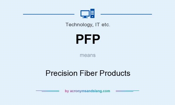 What does PFP mean? It stands for Precision Fiber Products