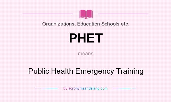 What does PHET mean? It stands for Public Health Emergency Training