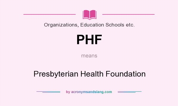 What does PHF mean? It stands for Presbyterian Health Foundation