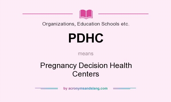 What does PDHC mean? It stands for Pregnancy Decision Health Centers