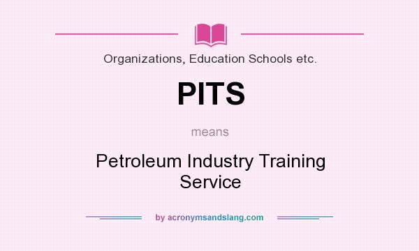 What does PITS mean? It stands for Petroleum Industry Training Service