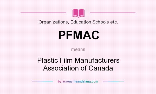 What does PFMAC mean? It stands for Plastic Film Manufacturers Association of Canada
