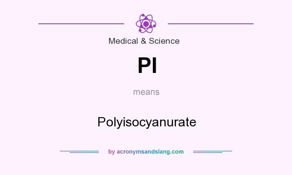 What does PI mean? It stands for Polyisocyanurate