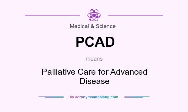 What does PCAD mean? It stands for Palliative Care for Advanced Disease