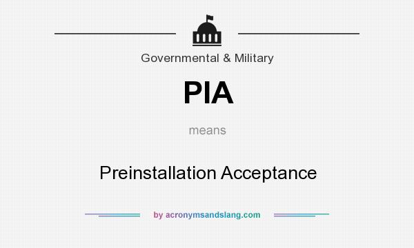 What does PIA mean? It stands for Preinstallation Acceptance
