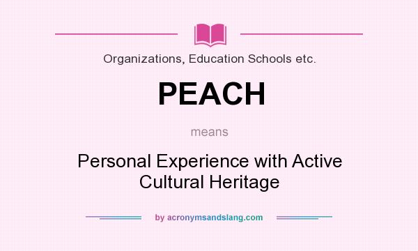 What does PEACH mean? It stands for Personal Experience with Active Cultural Heritage