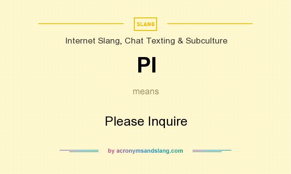 What does PI mean? It stands for Please Inquire