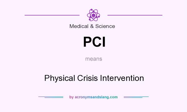 What does PCI mean? It stands for Physical Crisis Intervention