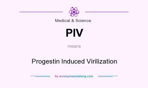 What does PIV mean? It stands for Progestin Induced Virilization
