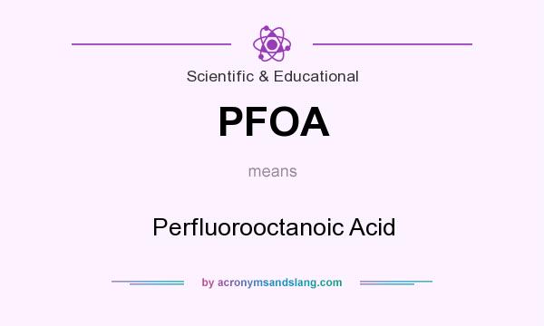 What does PFOA mean? It stands for Perfluorooctanoic Acid
