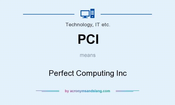 What does PCI mean? It stands for Perfect Computing Inc