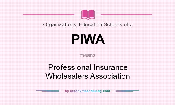 What does PIWA mean? It stands for Professional Insurance Wholesalers Association