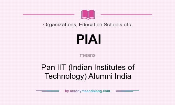 What does PIAI mean? It stands for Pan IIT (Indian Institutes of Technology) Alumni India