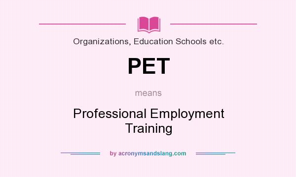 What does PET mean? It stands for Professional Employment Training