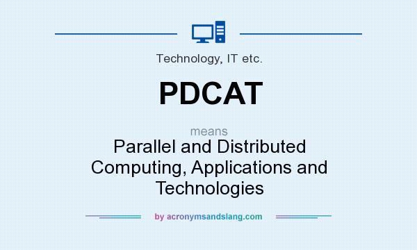 What does PDCAT mean? It stands for Parallel and Distributed Computing, Applications and Technologies