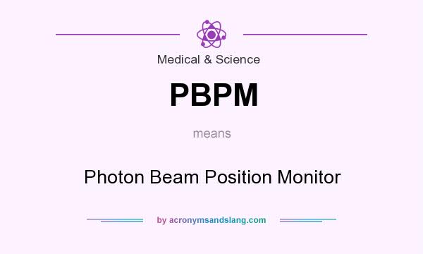 What does PBPM mean? It stands for Photon Beam Position Monitor