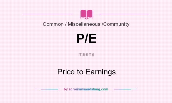 What does P/E mean? It stands for Price to Earnings