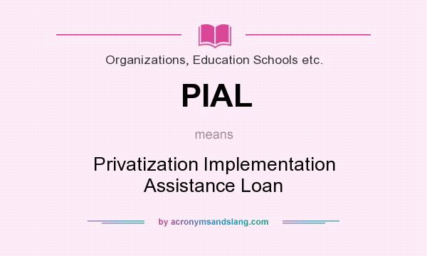 What does PIAL mean? It stands for Privatization Implementation Assistance Loan