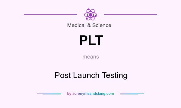 What does PLT mean? It stands for Post Launch Testing