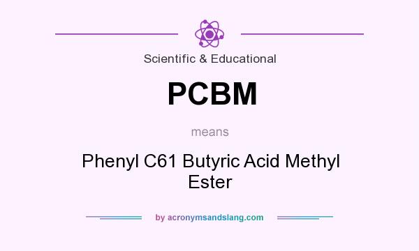 What does PCBM mean? It stands for Phenyl C61 Butyric Acid Methyl Ester