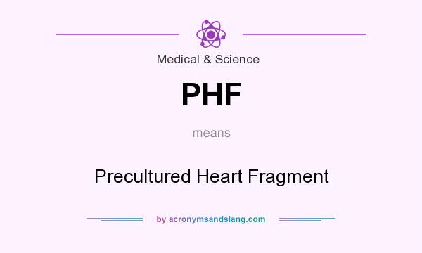 What does PHF mean? It stands for Precultured Heart Fragment