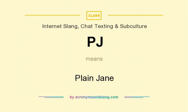 What does PJ mean? It stands for Plain Jane
