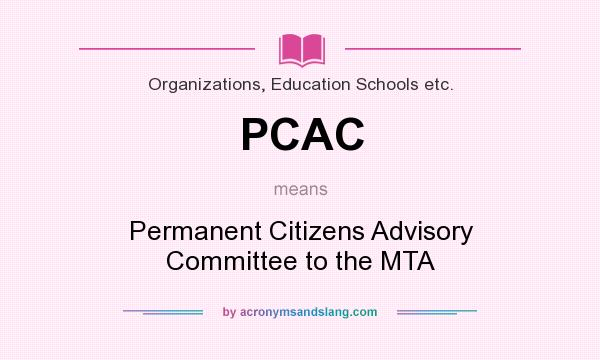 What does PCAC mean? It stands for Permanent Citizens Advisory Committee to the MTA