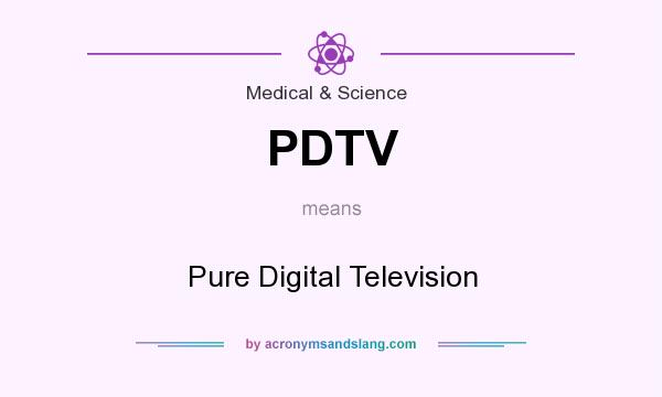 What does PDTV mean? It stands for Pure Digital Television
