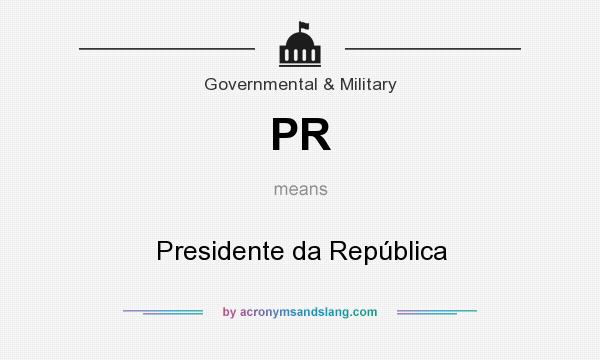 What does PR mean? It stands for Presidente da República