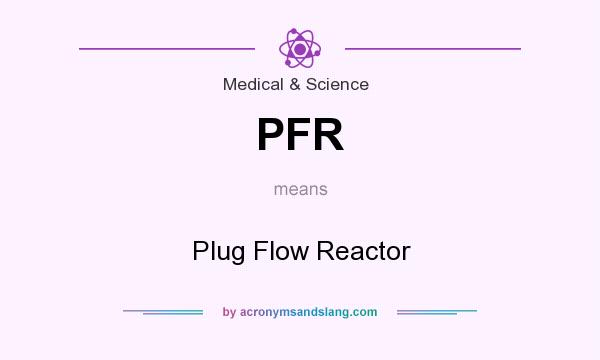 What does PFR mean? It stands for Plug Flow Reactor