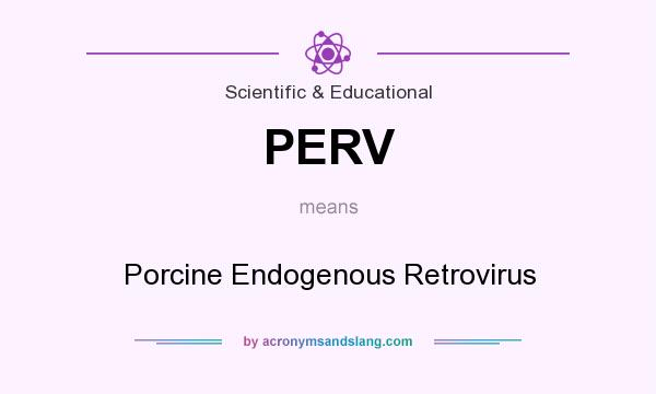 What does PERV mean? It stands for Porcine Endogenous Retrovirus