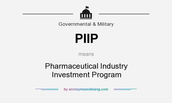 What does PIIP mean? It stands for Pharmaceutical Industry Investment Program