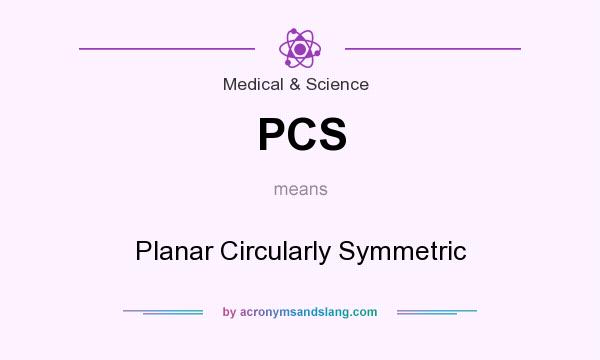 What does PCS mean? It stands for Planar Circularly Symmetric