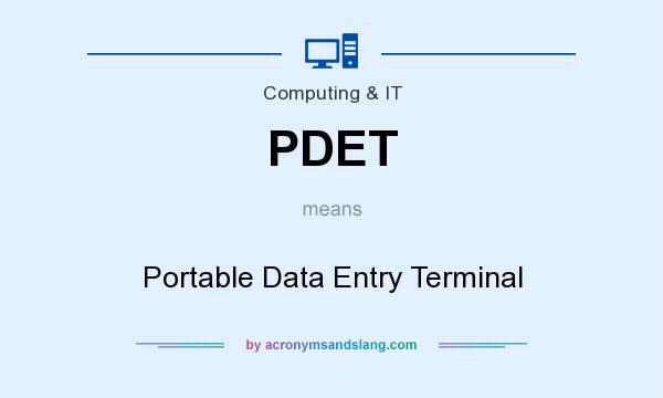 What does PDET mean? It stands for Portable Data Entry Terminal