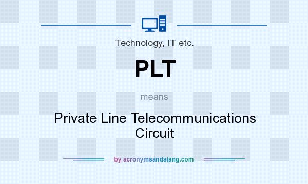 What does PLT mean? It stands for Private Line Telecommunications Circuit