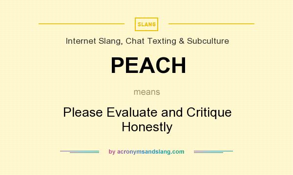 What does PEACH mean? It stands for Please Evaluate and Critique Honestly