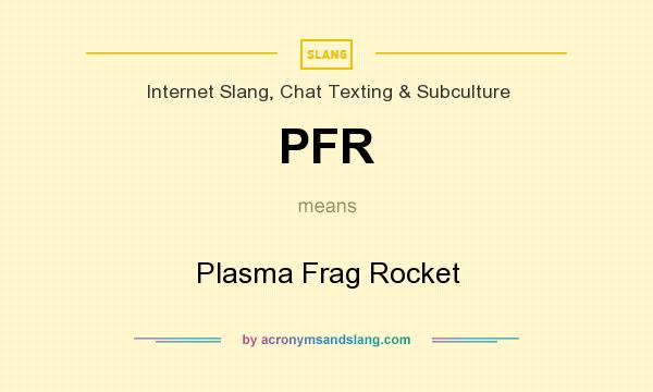 What does PFR mean? It stands for Plasma Frag Rocket