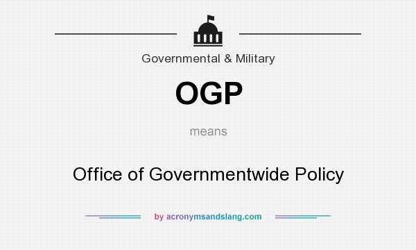 What does OGP mean? It stands for Office of Governmentwide Policy
