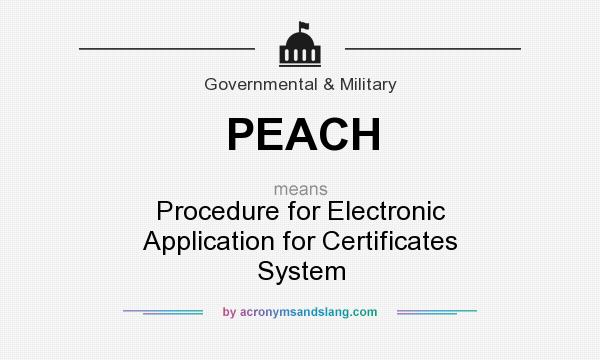 What does PEACH mean? It stands for Procedure for Electronic Application for Certificates System