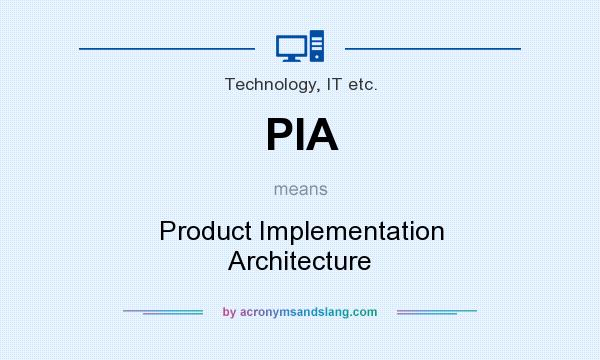 What does PIA mean? It stands for Product Implementation Architecture