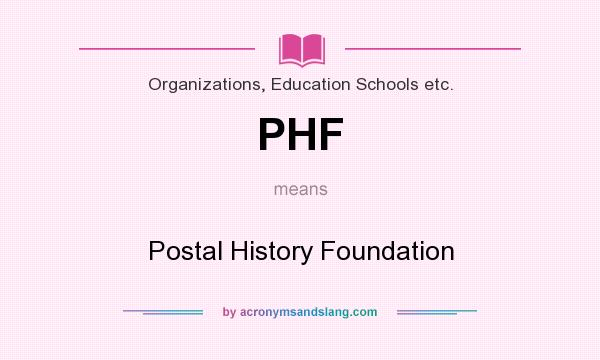 What does PHF mean? It stands for Postal History Foundation