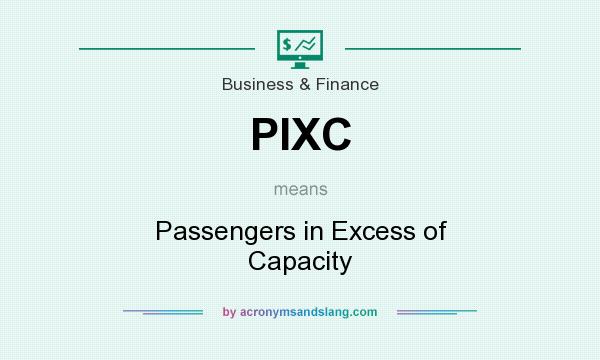 What does PIXC mean? It stands for Passengers in Excess of Capacity