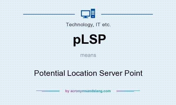 What does pLSP mean? It stands for Potential Location Server Point
